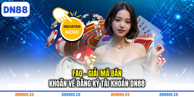 FAQ - Giải mã băn khoăn về đăng ký tài khoản DN88