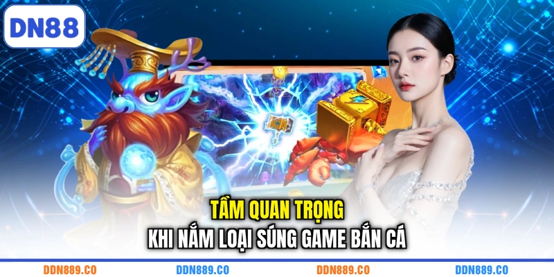 Tầm quan trọng khi nắm loại súng game bắn cá